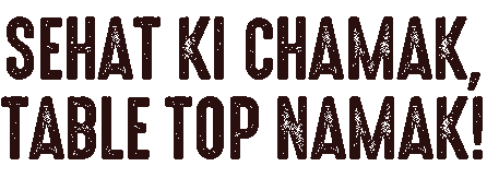 SEHAT KI CHAMAK, TABLE TOP NAMAK!